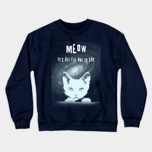 Meow..it's all I've got to say. Crewneck Sweatshirt